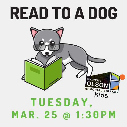 Illustration of a dog wearing glasses reading a green book. Text reads: "Read to a Dog, Tuesday, Mar. 25 @ 1:30PM, Walter E. Olson Memorial Library Kids.