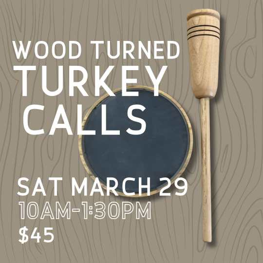 Wood turned turkey calls advertisement for Saturday, March 29, 10 AM to 1:30 PM, priced at $45. Image includes a wooden turkey call and slate surface on a wood-grain background.