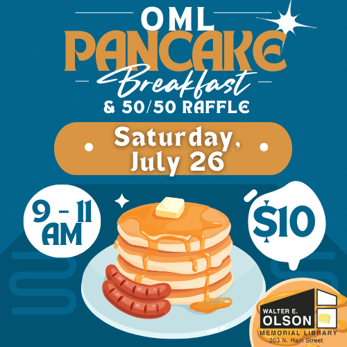 Flyer for "OML Pancake Breakfast & 50/50 Raffle" on Saturday, July 26, from 9–11 AM. Tickets are $10. Held at Walter E. Olson Memorial Library. Image of pancakes and sausages shown.