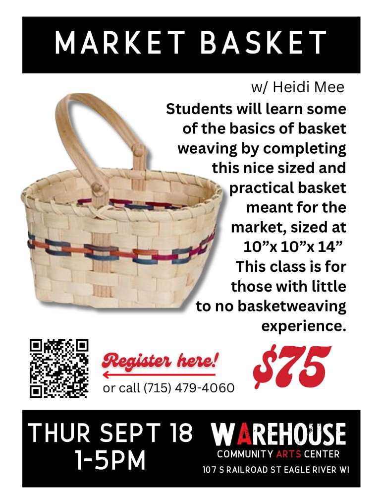 09 warehouse market basket Flyer for a basket weaving class showing a woven basket and event details: Market Basket class, Sept 18, 1-5pm, $75, at Warehouse Community Arts Center, Eagle River, WI.