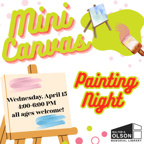 Flyer for "Mini Canvas Painting Night" at Walter E. Olson Memorial Library on Wednesday, April 15, 4:00–6:00 PM; event is open to all ages. Features paint and easel graphics.