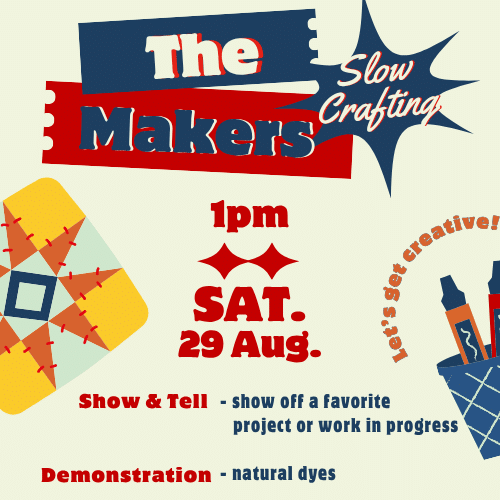 Colorful flyer for "The Makers: Slow Crafting" event on Sat. 29 Aug. at 1pm, featuring show & tell and a natural dyes demonstration.